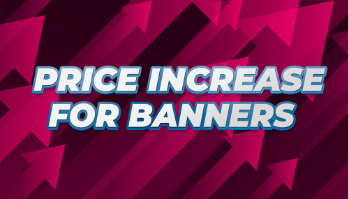 PRICE INCREASE FOR BANNERS